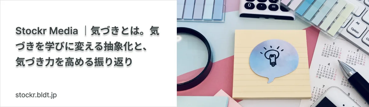 気づきとは。気づきを学びに変える抽象化と、気づき力を高める振り返り